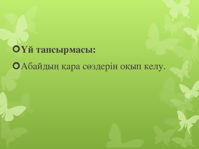 Үй тапсырмасы: Абайдың қара сөздерін оқып келу.