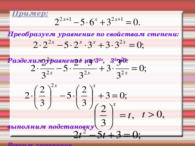 Пример:  Преобразуем уравнение по свойствам степени:  Разделим уравнение на 3 2х , 3 2х ≠0:       выполним подстановку  Решим уравнение