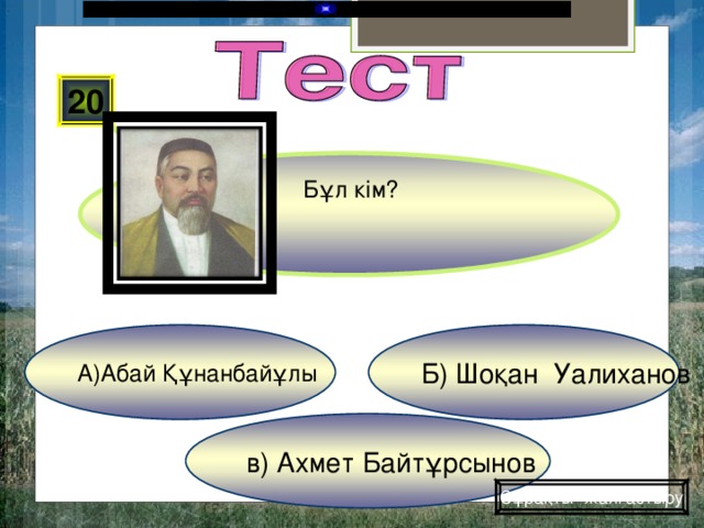 20 Бұл кім? Б) Шоқан Уалиханов А)Абай Құнанбайұлы в) Ахмет Байтұрсынов Сұрақты жалғастыру