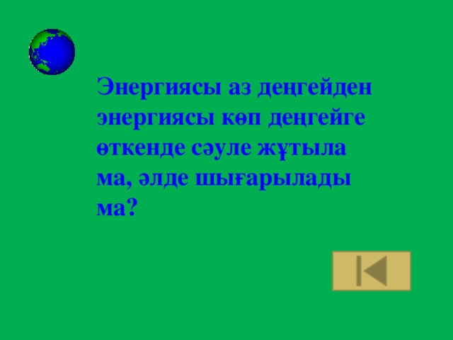 Энергиясы аз деңгейден энергиясы көп деңгейге өткенде сәуле жұтыла ма, әлде шығарылады ма?