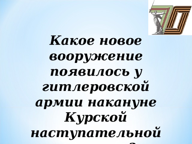 Какое новое вооружение появилось у гитлеровской армии накануне Курской наступательной операции?