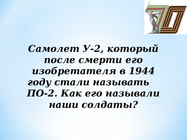 Самолет У-2, который после смерти его изобретателя в 1944 году стали называть ПО-2. Как его называли наши солдаты?