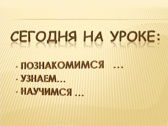 Познакомишься узнаешь. Познакомиться узнать научиться. Познакомимся научимся. Сегодня на уроке мы с вами план урока. Мы узнаем... Мы познакомимся... Мы научимся....