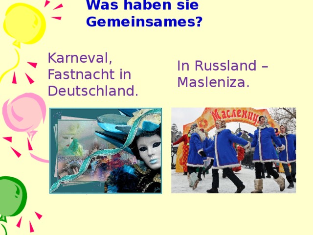 Was haben sie Gemeinsames ? Karneval, Fastnacht in Deutschland. In Russland – Masleniza.