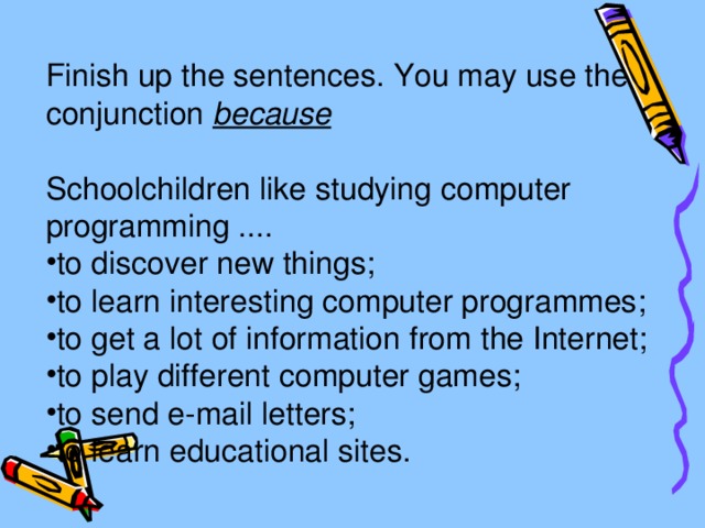 Finish up the sentences. You may use the conjunction because Schoolchildren like studying computer programming ....