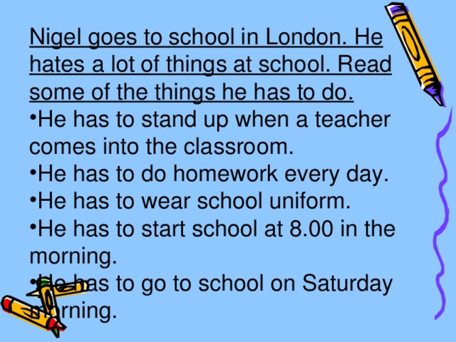 Nigel goes to school in London. He hates a lot of things at school. Read some of the things he has to do.