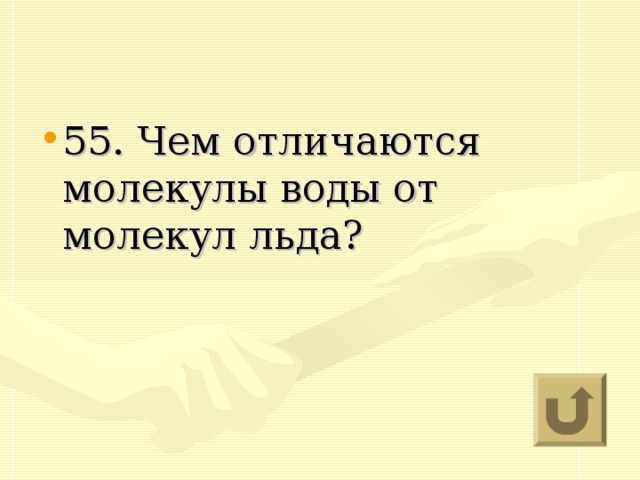 55. Чем отличаются молекулы воды от молекул льда?