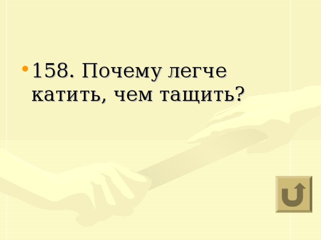 158. Почему легче катить, чем тащить?