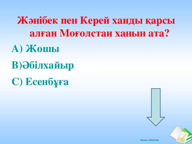 Жәнібек пен Керей ханды қарсы алған Моғолстан ханын ата? А) Жошы  В)Әбілхайыр С) Есенбұға