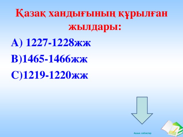 Қазақ хандығының құрылған жылдары: А) 1227-1228 жж В) 1465-1466 жж С) 1219-1220 жж