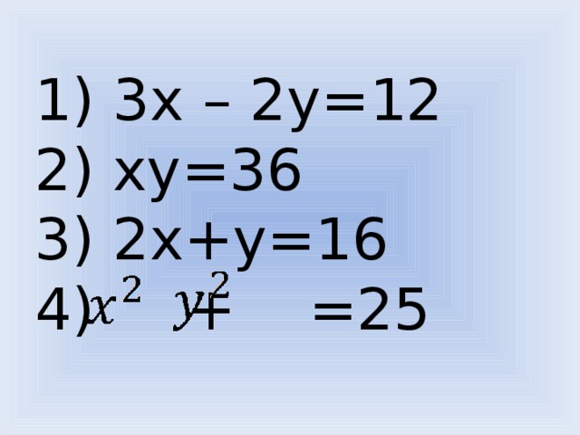 1) 3х – 2у=12  2) ху=36  3) 2х+у=16  4) + =25