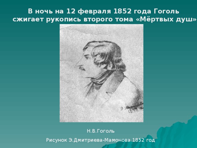 В ночь на 12 февраля 1852 года Гоголь  сжигает рукопись второго тома «Мёртвых душ» Н.В.Гоголь Рисунок Э.Дмитриева-Мамонова 1852 год