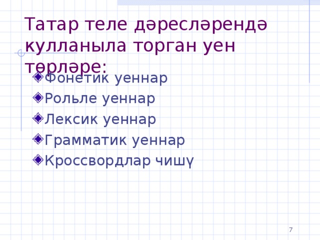 Татар теле дәресләрендә кулланыла торган уен төрләре: Фонетик уеннар Рольле уеннар Лексик уеннар Грамматик уеннар Кроссвордлар чишү