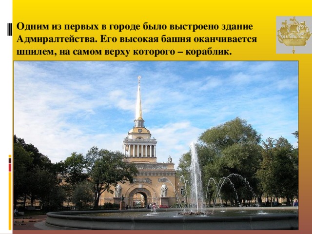 Одним из первых в городе было выстроено здание Адмиралтейства. Его высокая башня оканчивается  шпилем, на самом верху которого – кораблик.