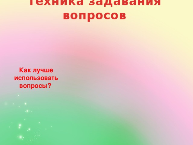 Не высмеивайте неправильные ответы Задав вопрос, сделайте паузу, большинство учащихся будет занято обдумыванием ответа Главное — подтолкнуть ученика к самостоятельным рассуждениям Техника задавания вопросов Как лучше использовать вопросы? Постановка вопросов должна вовлекать в обдумывание ответа всех учащихся в классе. Стимулируйте ответы, задавая сначала легкие вопросы, особенно новой группе Давать ученикам возможность продемонстрировать успех и получить положительную обратную связь