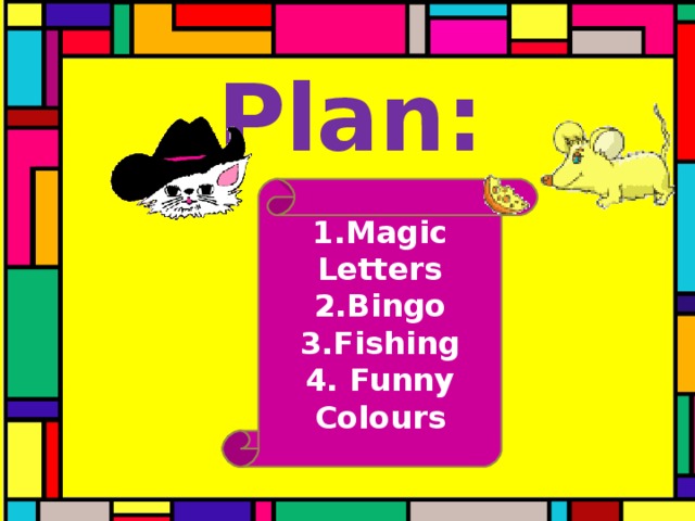 Plan: 1.Magic Letters 2.Bingo 3.Fishing 4. Funny Colours