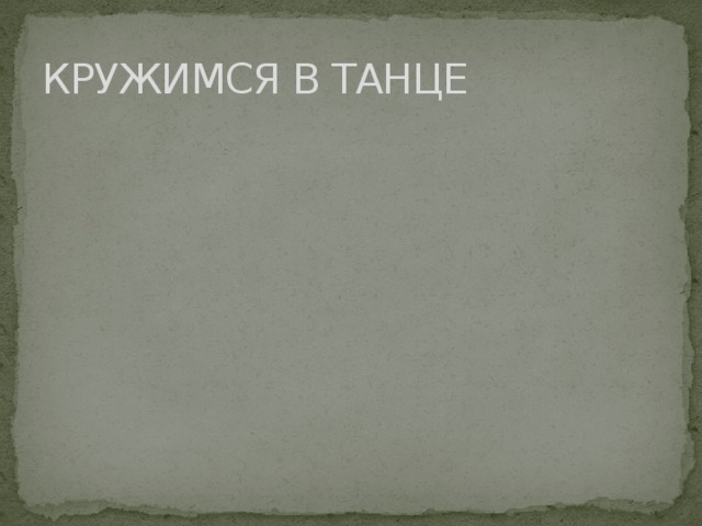 КРУЖИМСЯ В ТАНЦЕ