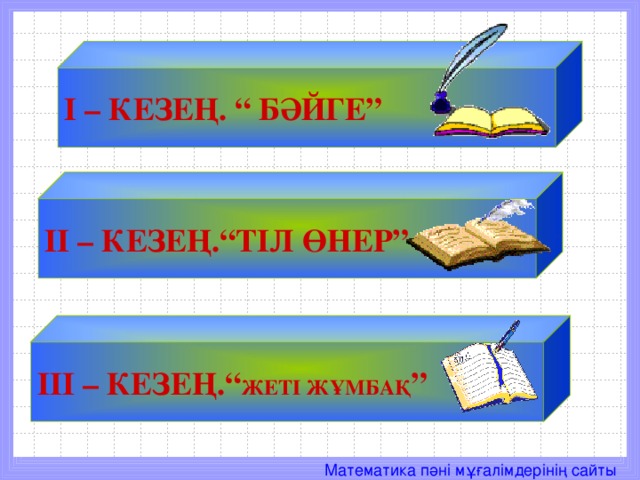 І – КЕЗЕҢ. “ БӘЙГЕ” ІІ – КЕЗЕҢ.“ТІЛ ӨНЕР” ІІІ – КЕЗЕҢ.“ ЖЕТІ ЖҰМБАҚ ”