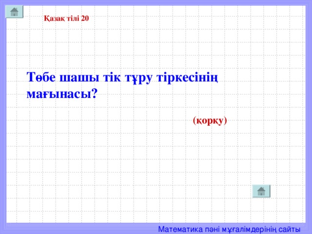 Қазақ тілі 20  Төбе шашы тік тұру тіркесінің мағынасы?   (қорқу)