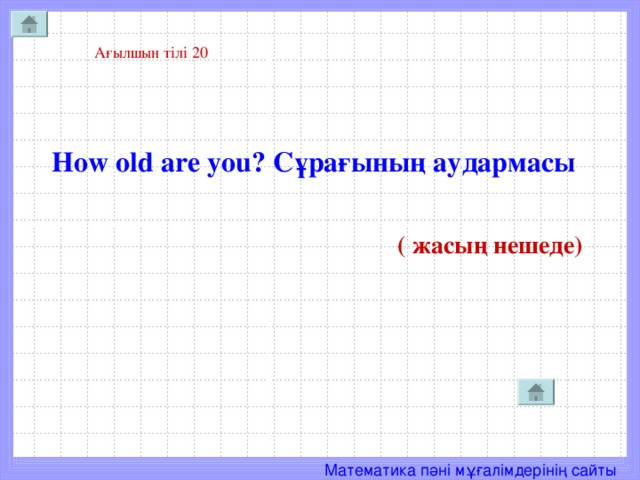 Ағылшын тілі 20   How old are you ? Сұрағының аудармасы    ( жасың нешеде)