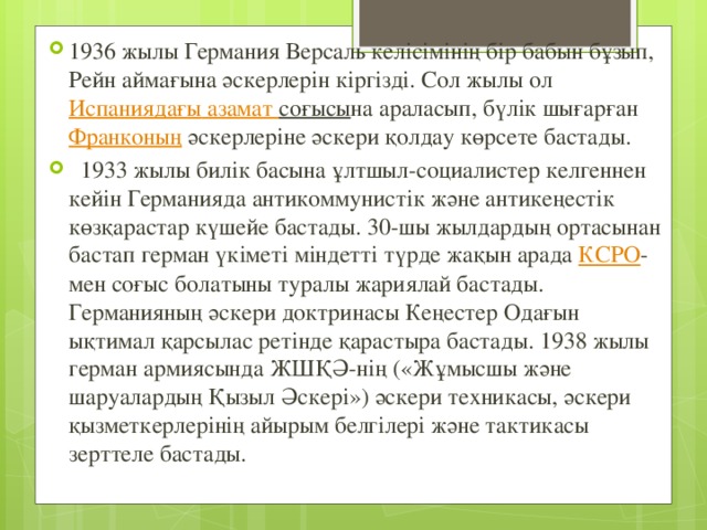 1936 жылы Германия Версаль келісімінің бір бабын бұзып, Рейн аймағына әскерлерін кіргізді. Сол жылы ол Испаниядағы  азамат  соғысы на араласып, бүлік шығарған Франконың әскерлеріне әскери қолдау көрсете бастады.  1933 жылы билік басына ұлтшыл-социалистер келгеннен кейін Германияда антикоммунистік және антикеңестік көзқарастар күшейе бастады. 30-шы жылдардың ортасынан бастап герман үкіметі міндетті түрде жақын арада КСРО