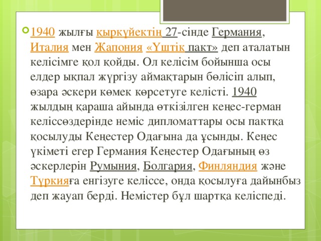 1940 жылғы қыркүйектің 27 -сінде Германия , Италия мен Жапония  « Үштік пакт» деп аталатын келісімге қол қойды. Ол келісім бойынша осы елдер ықпал жүргізу аймақтарын бөлісіп алып, өзара әскери көмек көрсетуге келісті. 1940 жылдың қараша айында өткізілген кеңес-герман келіссөздерінде неміс дипломаттары осы пактқа қосылуды Кеңестер Одағына да ұсынды. Кеңес үкіметі егер Германия Кеңестер Одағының өз әскерлерін Румыния , Болгария , Финляндия және Түркия