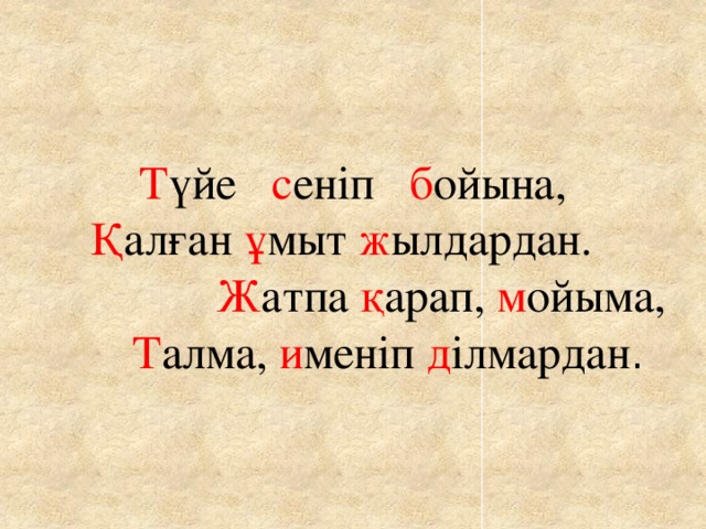 Т үйе с еніп б ойына,   Қ алған ұ мыт ж ылдардан. Ж атпа қ арап, м ойыма,   Т алма, и меніп д ілмардан .