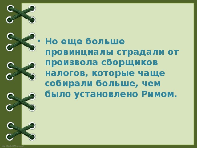 Но еще больше провинциалы страдали от произвола сборщиков налогов, которые чаще собирали больше, чем было установлено Римом.