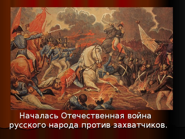 Началась Отечественная война русского народа против захватчиков.