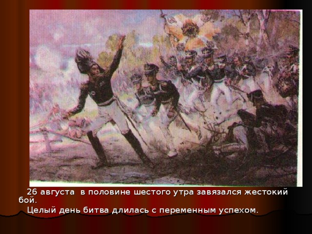 Для решающего сражения с армией Наполеона Кутузов выбрал большое поле у села Бородино , в 110 км от Москвы.
