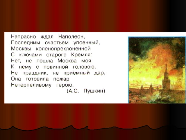 Наполеон вошёл в Москву. «Нас окружал океан пламени, - писал французский генерал Ф.П.Сегюр. –  Мы шли по огненной земле, под огненным небом, между огненных стен».