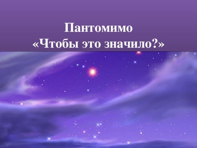 Пантомимо «Чтобы это значило?»