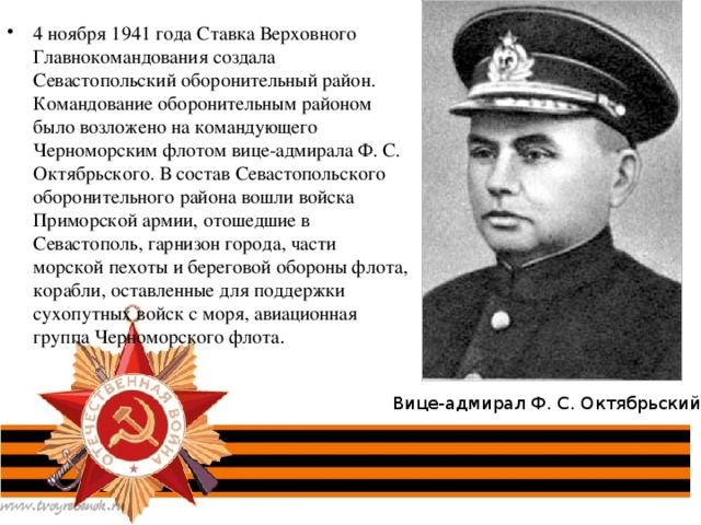 4 ноября 1941 года Ставка Верховного Главнокомандования создала Севастопольский оборонительный район. Командование оборонительным районом было возложено на командующего Черноморским флотом вице-адмирала Ф. С. Октябрьского. В состав Севастопольского оборонительного района вошли войска Приморской армии, отошедшие в Севастополь, гарнизон города, части морской пехоты и береговой обороны флота, корабли, оставленные для поддержки сухопутных войск с моря, авиационная группа Черноморского флота .