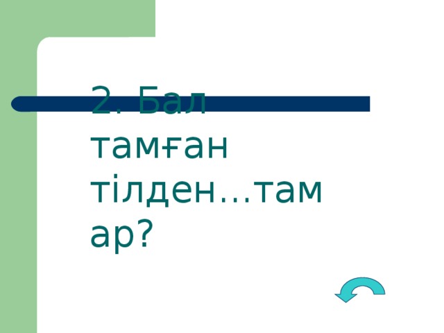 2. Бал тамған тілден...тамар?