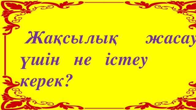 Жақсылық жасау үшін не істеу керек? 6 см