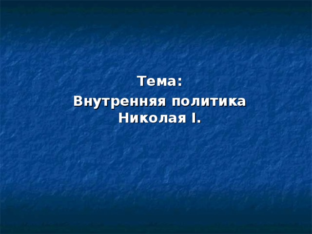 Тема: Внутренняя политика Николая I .