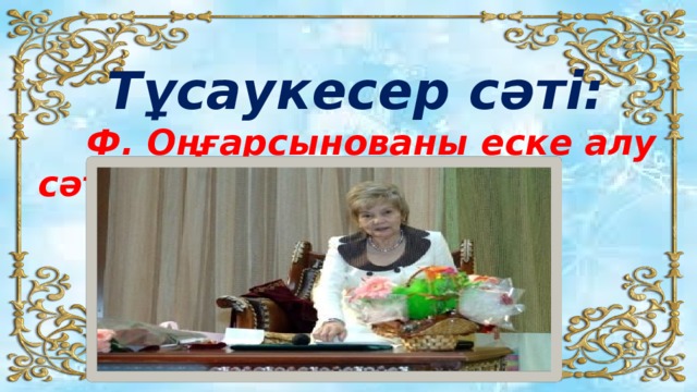 Тұсаукесер сәті:  Ф. Оңғарсынованы еске алу сәтінен