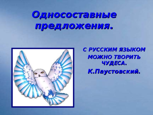 Односоставные предложения. С РУССКИМ ЯЗЫКОМ МОЖНО ТВОРИТЬ ЧУДЕСА. К.Паустовский.