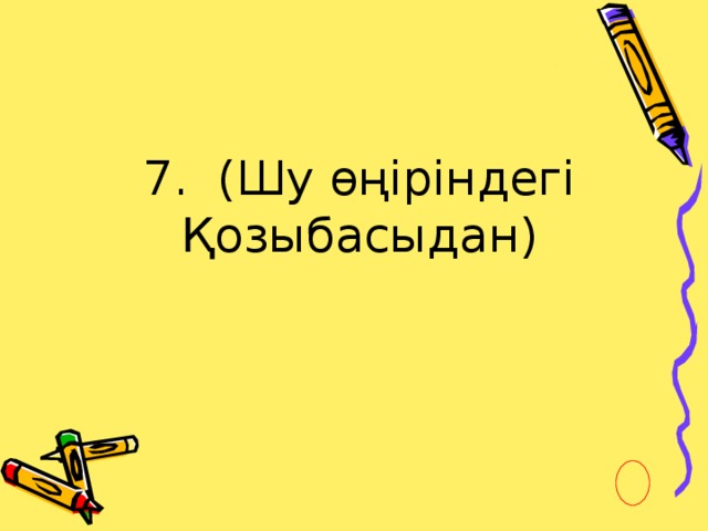 7. (Шу өңіріндегі Қозыбасыдан)