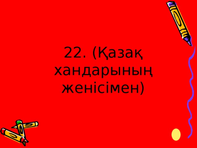 22. (Қазақ хандарының женісімен)