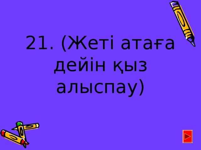 21. (Жеті атаға дейін қыз алыспау)