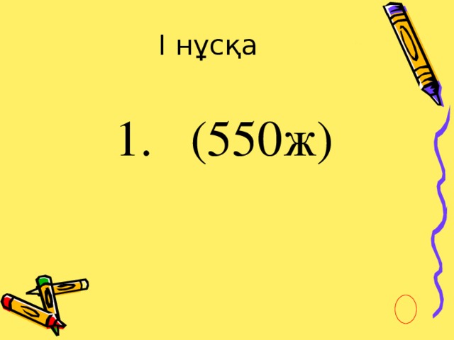 І нұсқа 1 . (550ж)