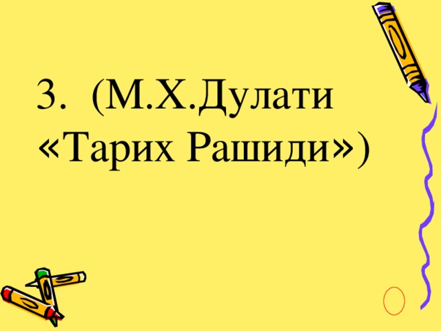 3. (М.Х.Дулати « Тарих Рашиди » )