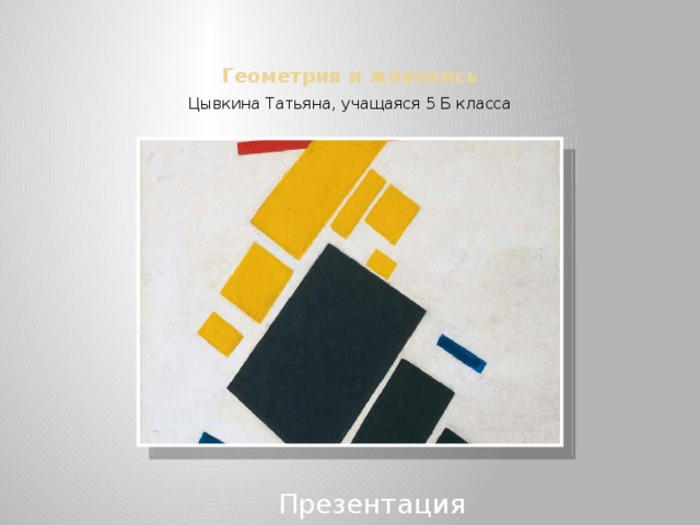 Геометрия и живопись Цывкина Татьяна, учащаяся 5 Б класса Презентация