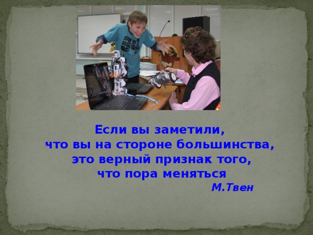 Если вы заметили, что вы на стороне большинства, это верный признак того, что пора меняться М.Твен