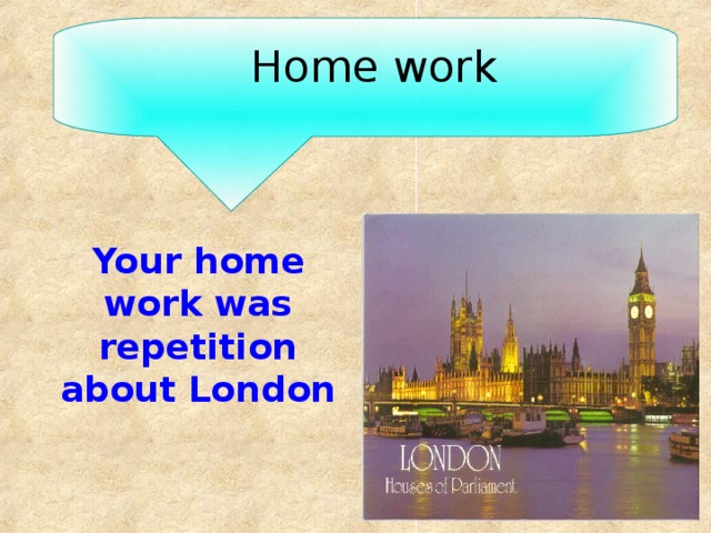 Home work Your home work was repetition about London