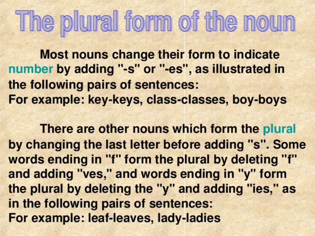 Most nouns change their form to indicate number by adding 