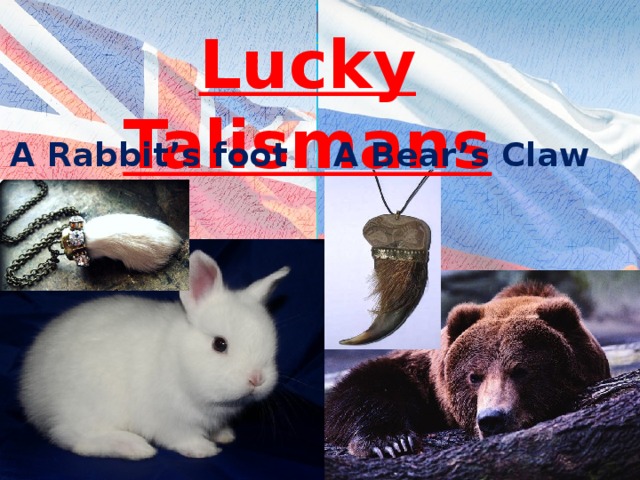 Lucky Talismans A Rabbit’s foot A Bear’s Claw