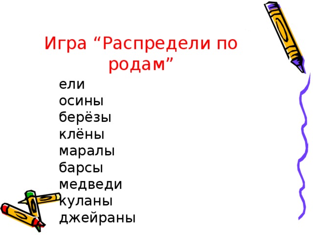 Игра “ Распредели по родам ”   ели  осины  берёзы  клёны  маралы  барсы  медведи  куланы  джейраны