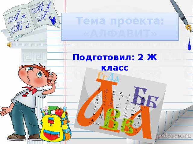 Тема проекта: «АЛФАВИТ» Подготовил: 2 Ж класс